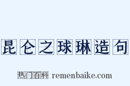 昆仑之球琳造句是什么意思的图片